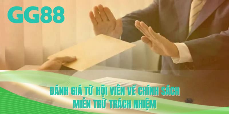 Đánh giá từ hội viên về chính sách miễn trừ trách nhiệm