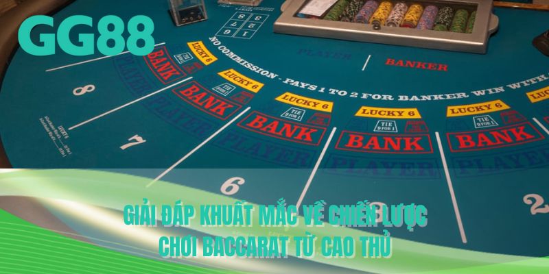 Giải đáp khuất mắc về chiến lược chơi baccarat từ cao thủ