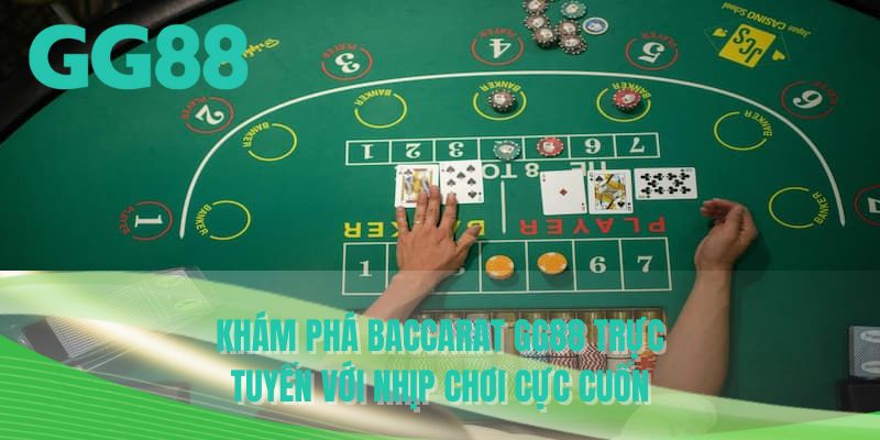 Khám phá baccarat GG88 trực tuyến với nhịp chơi cực cuốn