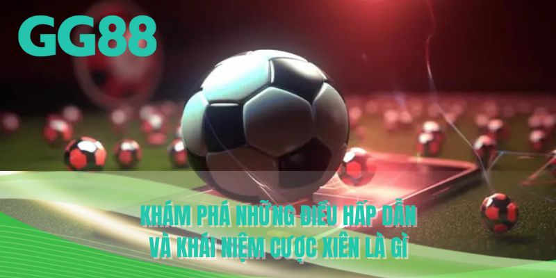 Khám phá những điều hấp dẫn và khái niệm cược xiên là gì
