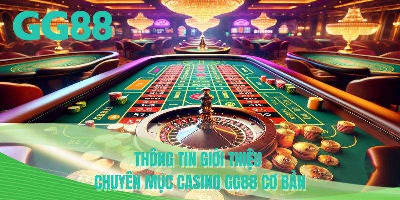 Thông tin giới thiệu chuyên mục casino GG88 cơ bản