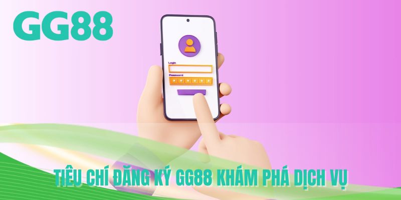 Tiêu chí đăng ký GG88 khám phá dịch vụ