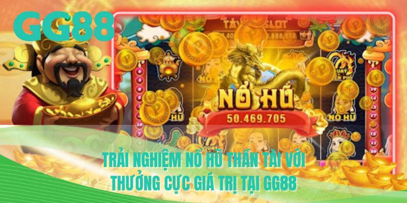 Trải nghiệm nổ hũ thần tài với thưởng cực giá trị tại GG88